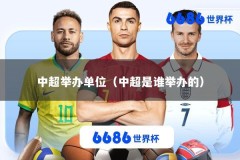 中超举办单位（中超是谁举办的）