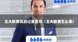 五大联赛交战记录查询（五大联赛怎么看）