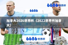 加拿大2026世界杯（2022世界杯加拿大）