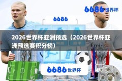 2026世界杯亚洲预选（2026世界杯亚洲预选赛积分榜）