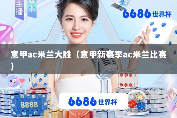 意甲ac米兰大胜(意甲新赛季ac米兰比赛)