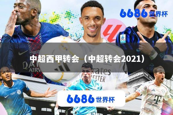 中超西甲转会(中超转会2021)
