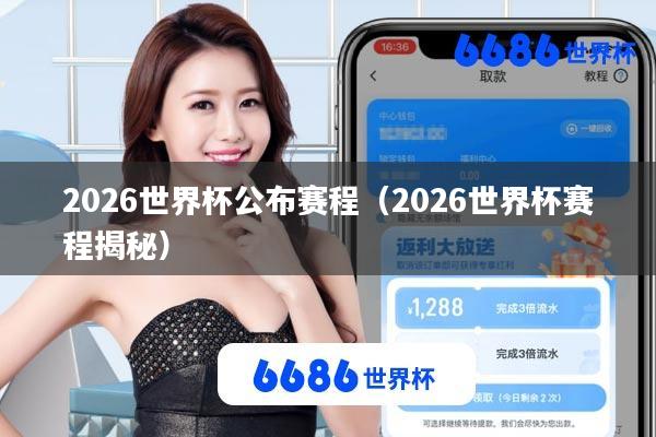 2026世界杯公布赛程(2026世界杯赛程揭秘)