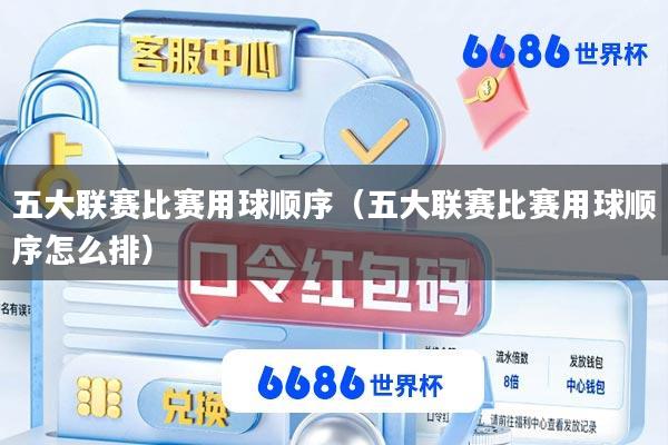 五大联赛比赛用球顺序(五大联赛比赛用球顺序怎么排)