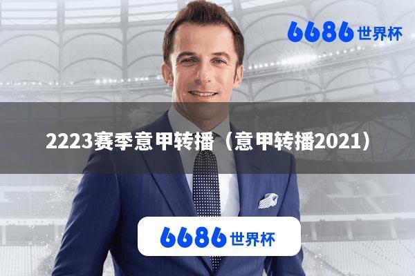 2223赛季意甲转播(意甲转播2021)