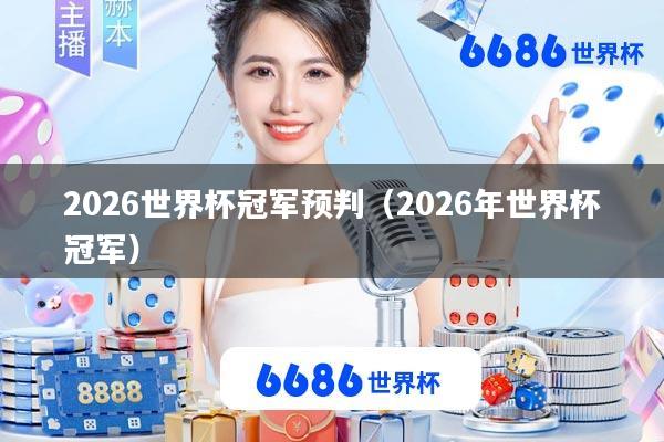 2026世界杯冠军预判(2026年世界杯冠军)