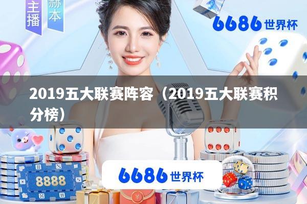 2019五大联赛阵容(2019五大联赛积分榜)