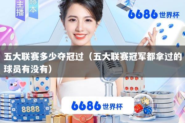 五大联赛多少夺冠过(五大联赛冠军都拿过的球员有没有)