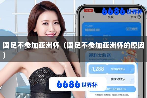 国足不参加亚洲杯(国足不参加亚洲杯的原因)