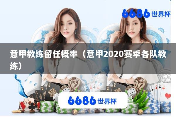 意甲教练留任概率(意甲2020赛季各队教练)