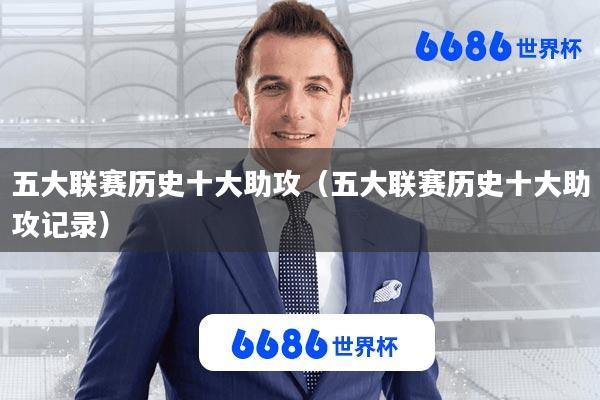 五大联赛历史十大助攻(五大联赛历史十大助攻记录)